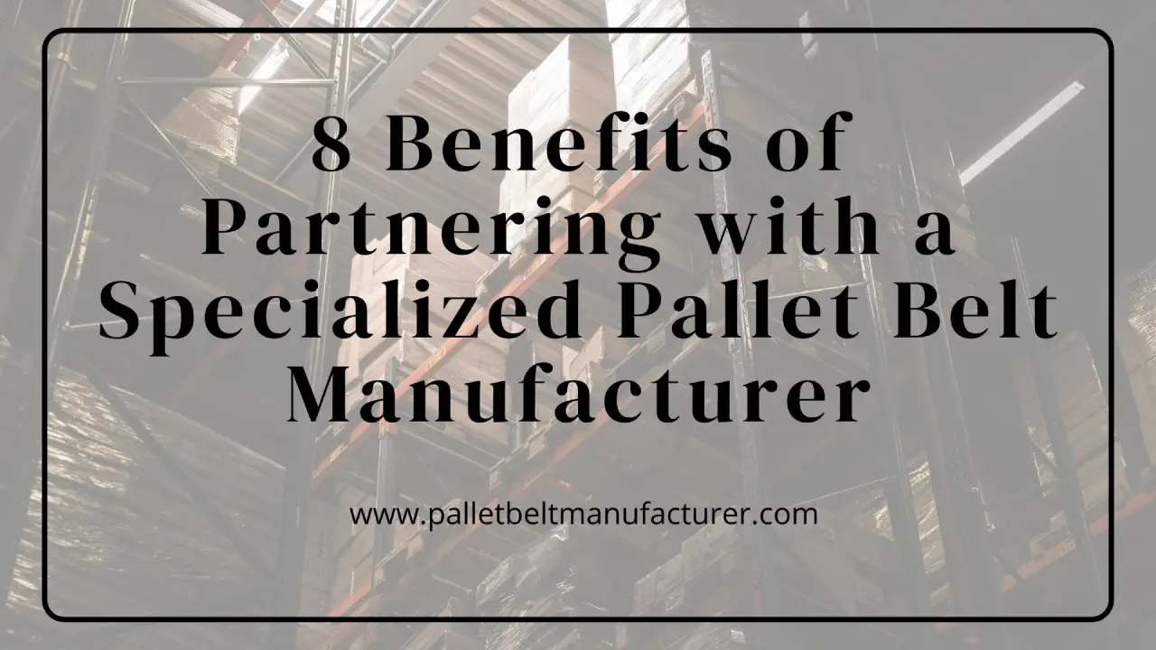 8 Benefits of Partnering with a Specialized Pallet Belt Manufacturer