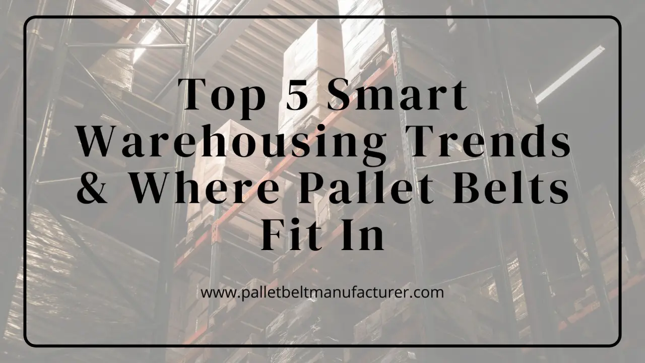 Top 5 Smart Warehousing Trends & Where Pallet Belts Fit In