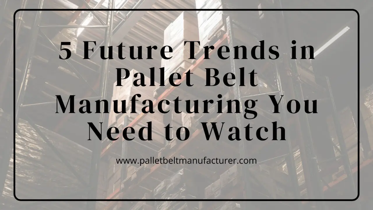 5 Future Trends in Pallet Belt Manufacturing You Need to Watch