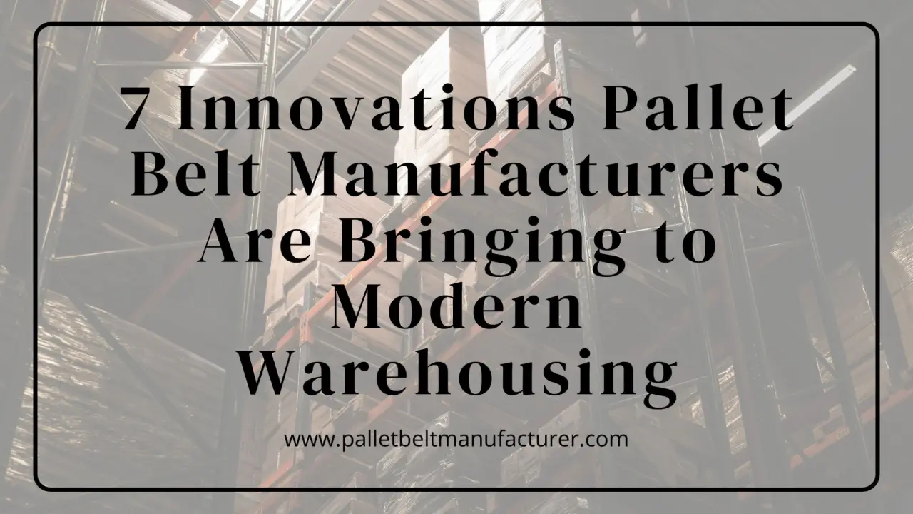 7 Innovations Pallet Belt Manufacturers Are Bringing to Modern Warehousing