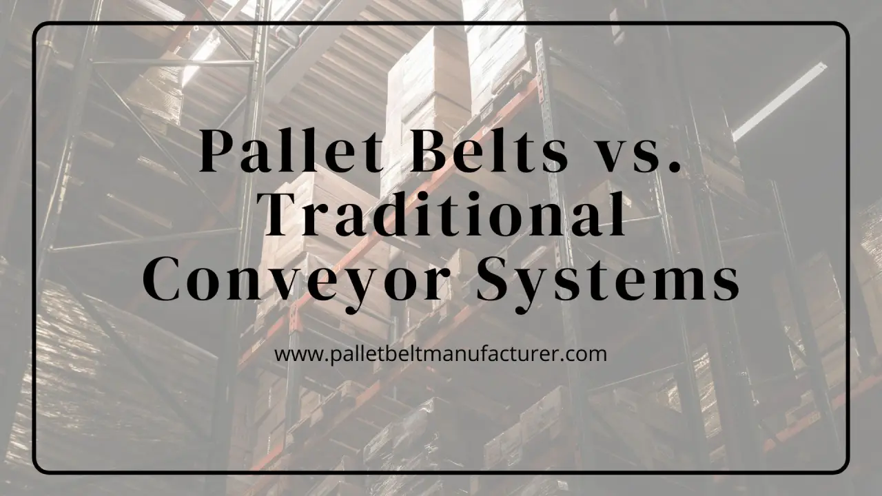 Pallet Belts vs. Traditional Conveyor Systems