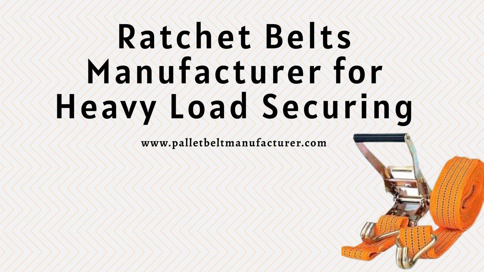 Ratchet Belts Manufacturer for Heavy Load Securing