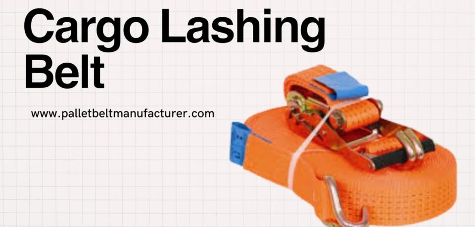 Cargo Lashing Belt by Pallet Belt, Best Cargo Lashing Belt by Pallet Belt